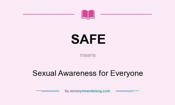 What does SAFE mean? It stands for Sexual Awareness for Everyone