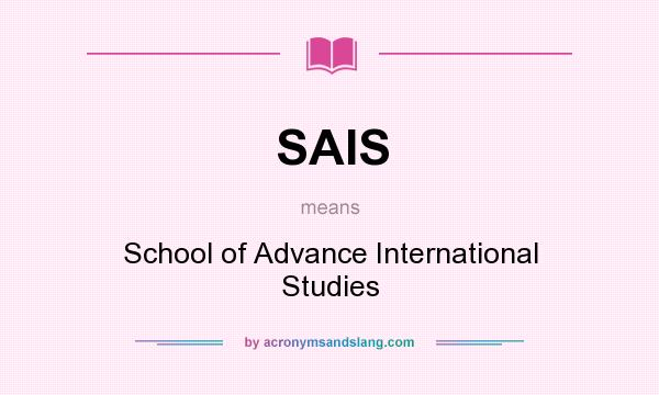 What does SAIS mean? It stands for School of Advance International Studies