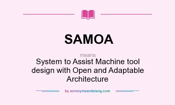 What does SAMOA mean? It stands for System to Assist Machine tool design with Open and Adaptable Architecture