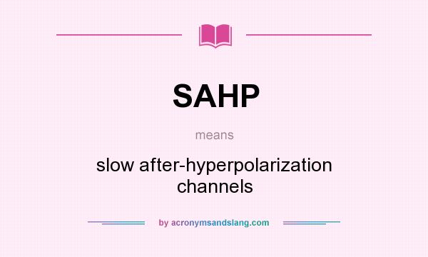 What does SAHP mean? It stands for slow after-hyperpolarization channels