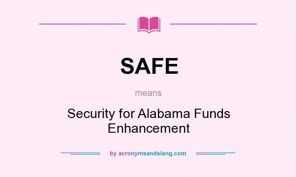 What does SAFE mean? It stands for Security for Alabama Funds Enhancement
