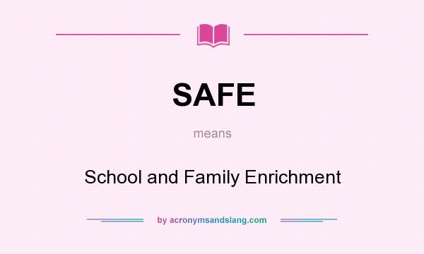 What does SAFE mean? It stands for School and Family Enrichment
