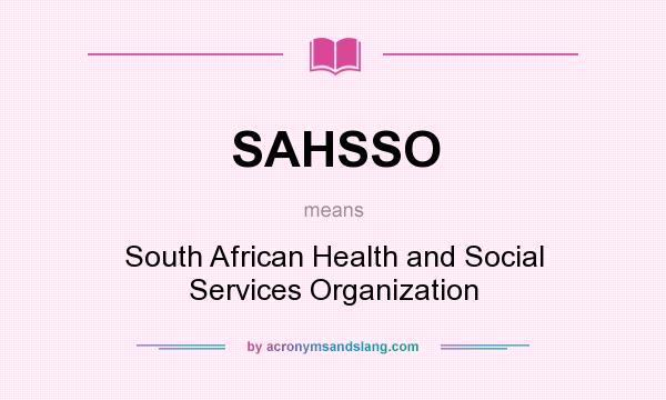 What does SAHSSO mean? It stands for South African Health and Social Services Organization