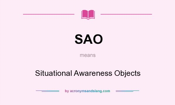 What does SAO mean? It stands for Situational Awareness Objects