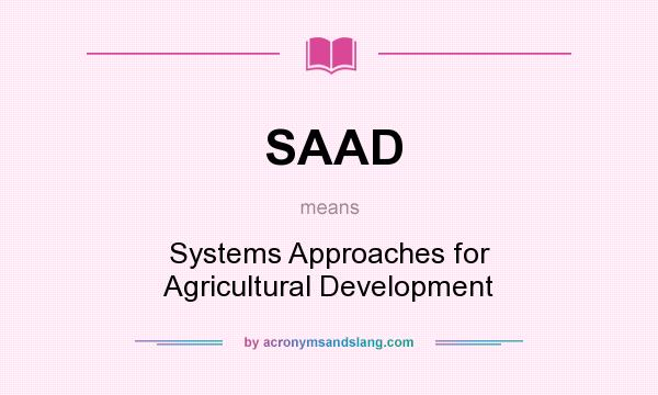 What does SAAD mean? It stands for Systems Approaches for Agricultural Development