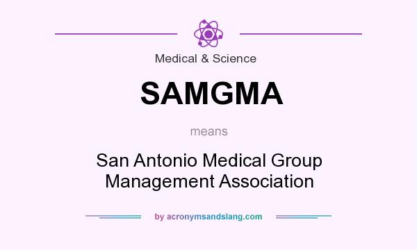What does SAMGMA mean? It stands for San Antonio Medical Group Management Association