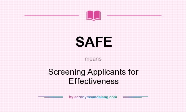 What does SAFE mean? It stands for Screening Applicants for Effectiveness