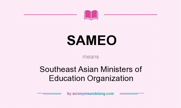 What does SAMEO mean? It stands for Southeast Asian Ministers of Education Organization