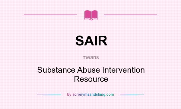 What does SAIR mean? It stands for Substance Abuse Intervention Resource