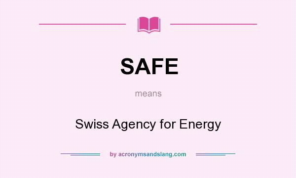 What does SAFE mean? It stands for Swiss Agency for Energy