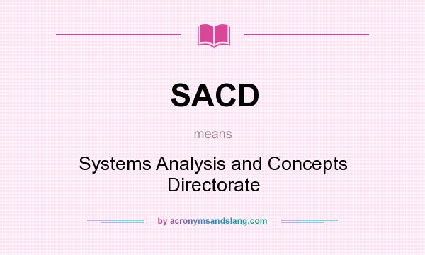 What does SACD mean? It stands for Systems Analysis and Concepts Directorate