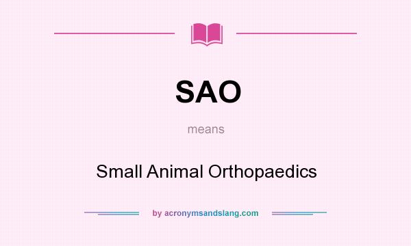What does SAO mean? It stands for Small Animal Orthopaedics
