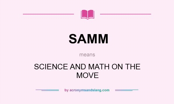 What does SAMM mean? It stands for SCIENCE AND MATH ON THE MOVE