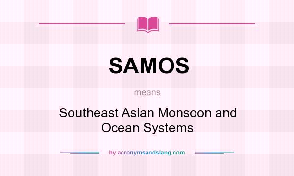 What does SAMOS mean? It stands for Southeast Asian Monsoon and Ocean Systems