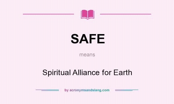 What does SAFE mean? It stands for Spiritual Alliance for Earth