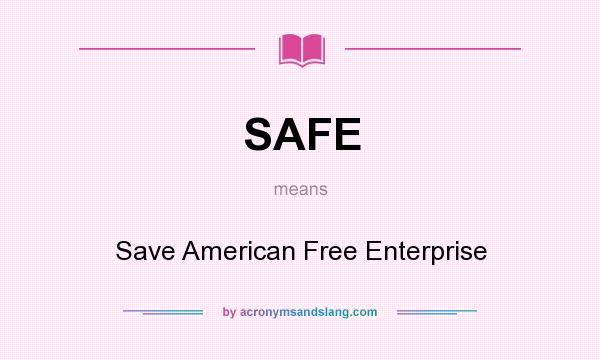 What does SAFE mean? It stands for Save American Free Enterprise