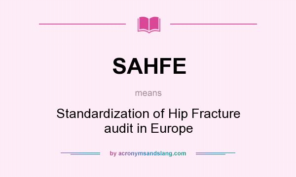 What does SAHFE mean? It stands for Standardization of Hip Fracture audit in Europe