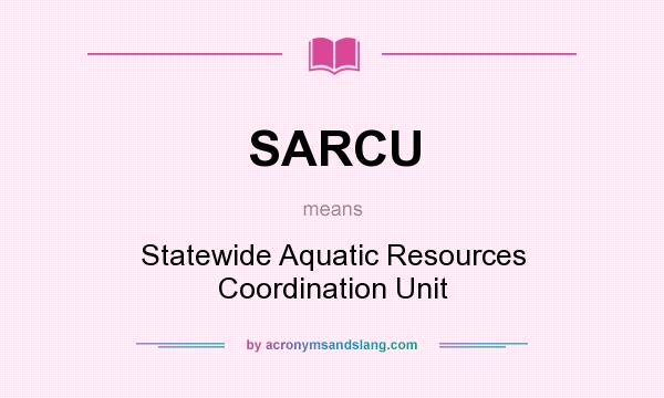 What does SARCU mean? It stands for Statewide Aquatic Resources Coordination Unit