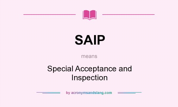 What does SAIP mean? It stands for Special Acceptance and Inspection
