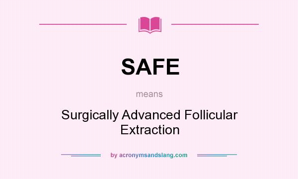 What does SAFE mean? It stands for Surgically Advanced Follicular Extraction