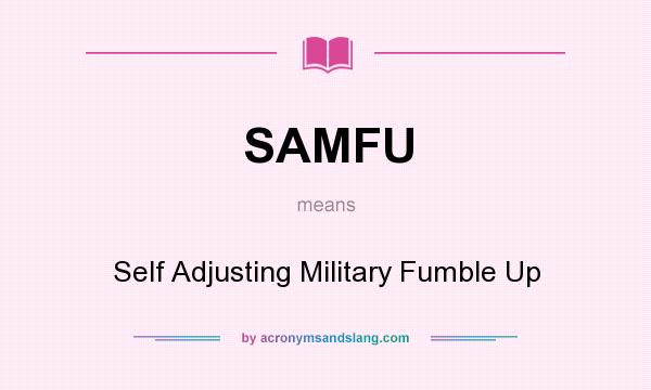 What does SAMFU mean? It stands for Self Adjusting Military Fumble Up