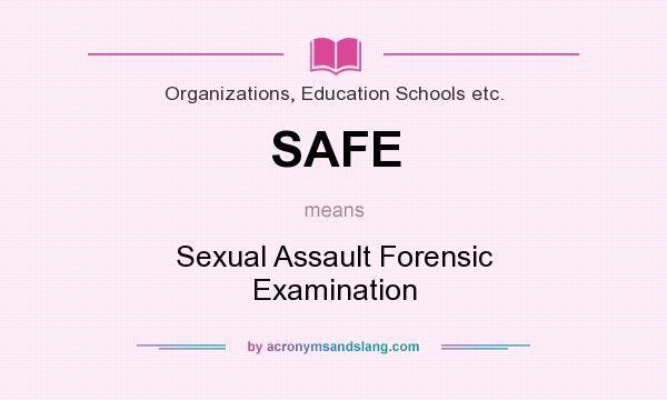 What does SAFE mean? It stands for Sexual Assault Forensic Examination