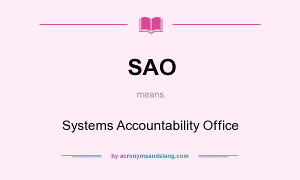 What does SAO mean? It stands for Systems Accountability Office