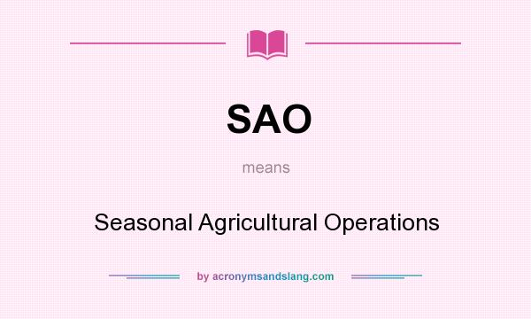 What does SAO mean? It stands for Seasonal Agricultural Operations