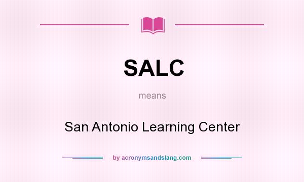 What does SALC mean? It stands for San Antonio Learning Center