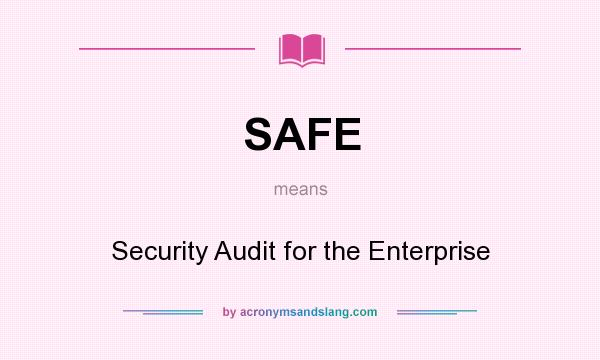 What does SAFE mean? It stands for Security Audit for the Enterprise