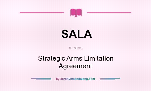 What does SALA mean? It stands for Strategic Arms Limitation Agreement