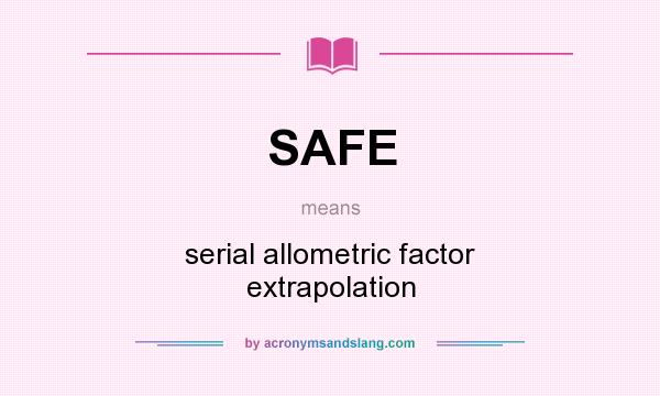 What does SAFE mean? It stands for serial allometric factor extrapolation