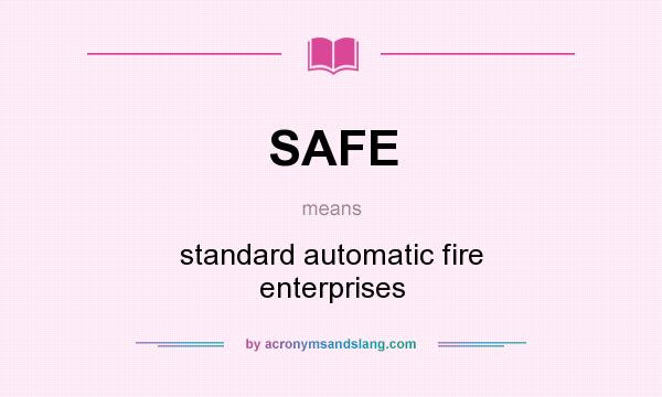 What does SAFE mean? It stands for standard automatic fire enterprises
