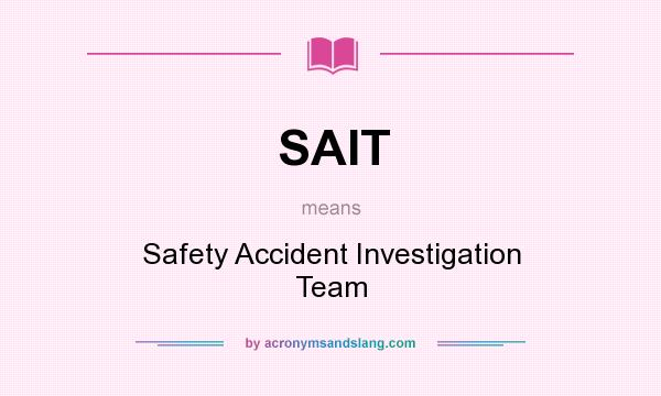 What does SAIT mean? It stands for Safety Accident Investigation Team