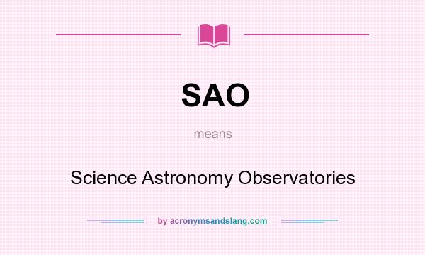 What does SAO mean? It stands for Science Astronomy Observatories