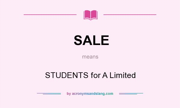 What does SALE mean? It stands for STUDENTS for A Limited