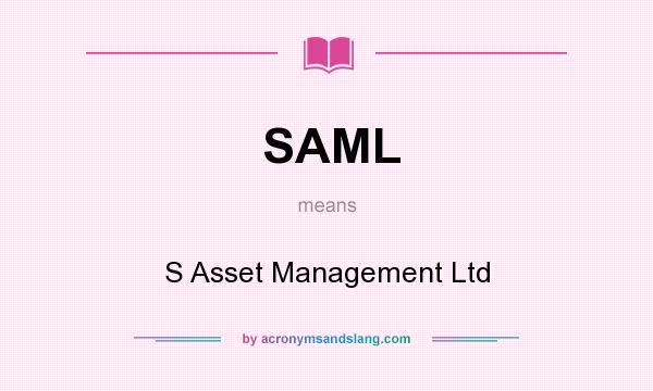 What does SAML mean? It stands for S Asset Management Ltd