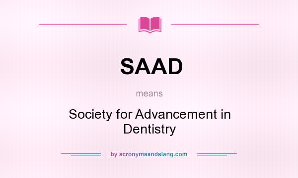 What does SAAD mean? It stands for Society for Advancement in Dentistry