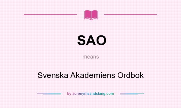 What does SAO mean? It stands for Svenska Akademiens Ordbok