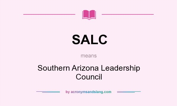 What does SALC mean? It stands for Southern Arizona Leadership Council