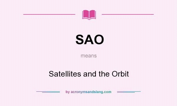 What does SAO mean? It stands for Satellites and the Orbit