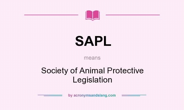 What does SAPL mean? It stands for Society of Animal Protective Legislation