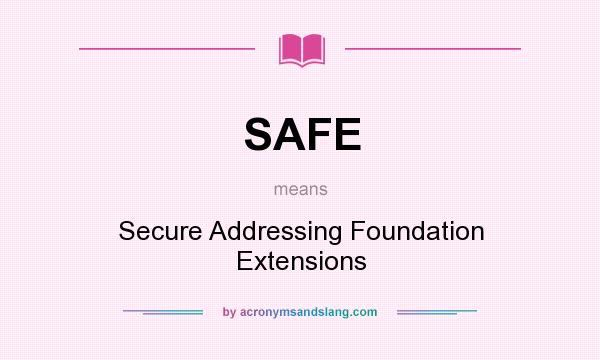 What does SAFE mean? It stands for Secure Addressing Foundation Extensions