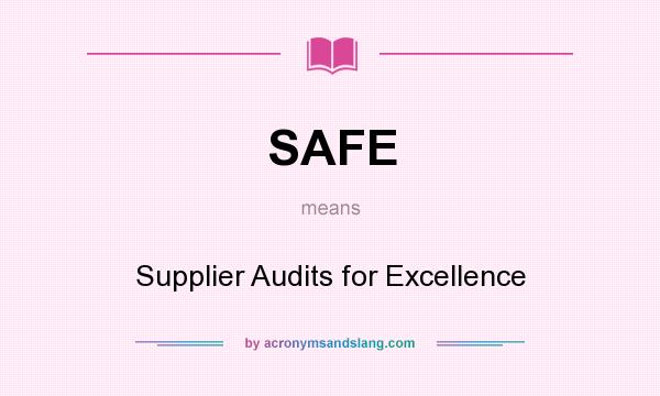 What does SAFE mean? It stands for Supplier Audits for Excellence