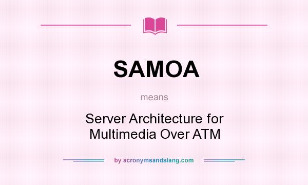 What does SAMOA mean? It stands for Server Architecture for Multimedia Over ATM