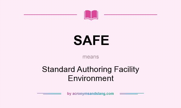 What does SAFE mean? It stands for Standard Authoring Facility Environment