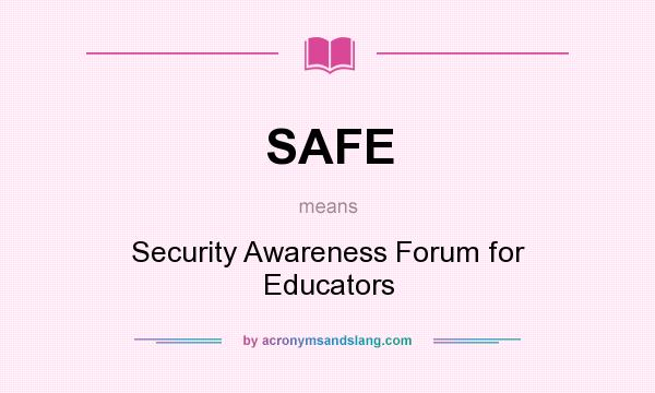 What does SAFE mean? It stands for Security Awareness Forum for Educators