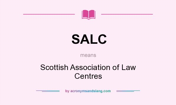 What does SALC mean? It stands for Scottish Association of Law Centres