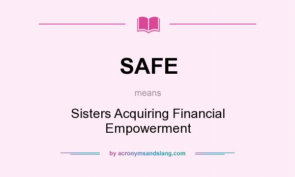 What does SAFE mean? It stands for Sisters Acquiring Financial Empowerment