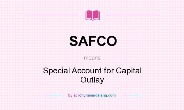 What does SAFCO mean? It stands for Special Account for Capital Outlay